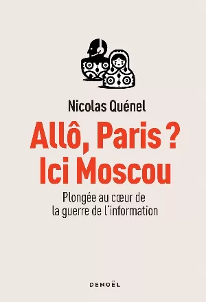 Nicolas Quénel - Allô, Paris ? Ici Moscou: Plongée au coeur de la guerre de l'information